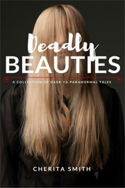 Fantasy (dark / urban / paranormal) Freebies: Deadly Beauties: Dark YA Paranormal Tales of Troubled Girls by Cherita Smith